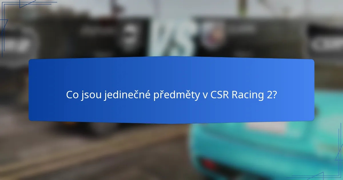 Co jsou jedinečné předměty v CSR Racing 2?
