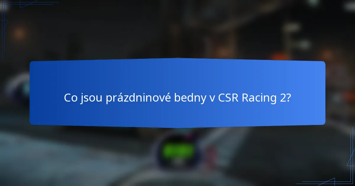 Co jsou prázdninové bedny v CSR Racing 2?
