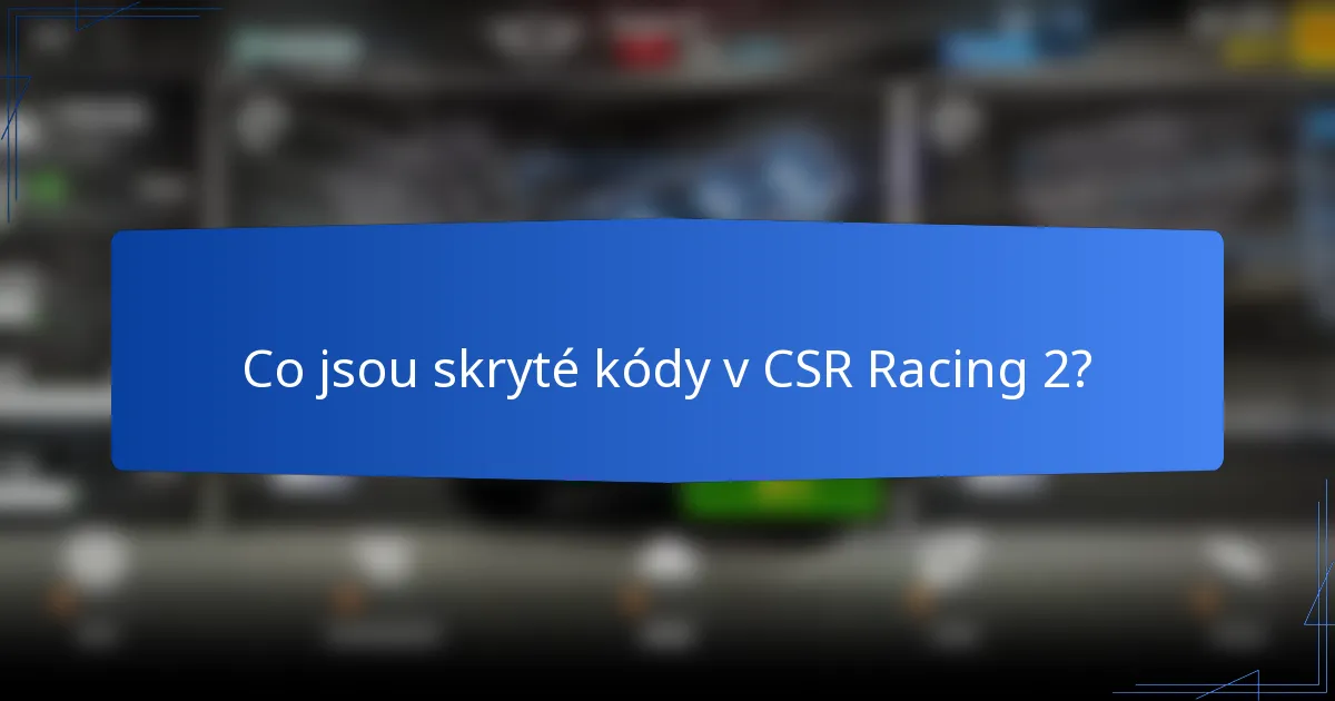 Co jsou skryté kódy v CSR Racing 2?