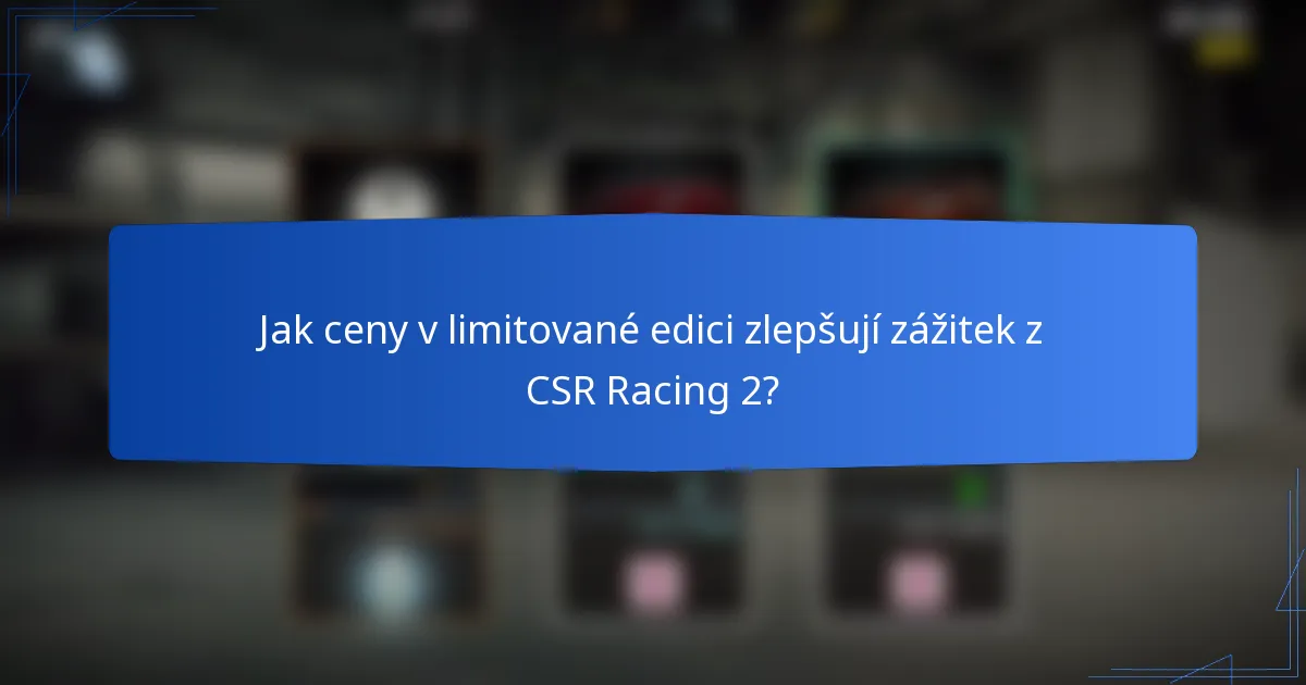 Jak ceny v limitované edici zlepšují zážitek z CSR Racing 2?