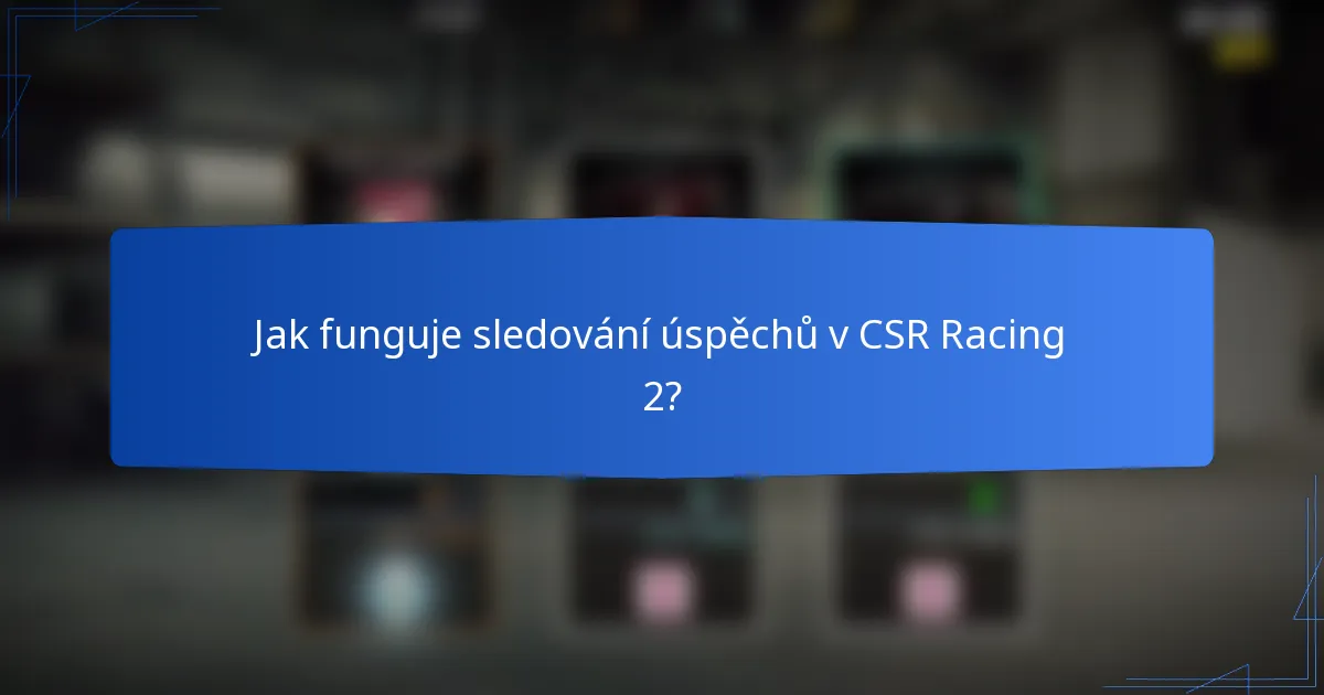 Jak funguje sledování úspěchů v CSR Racing 2?