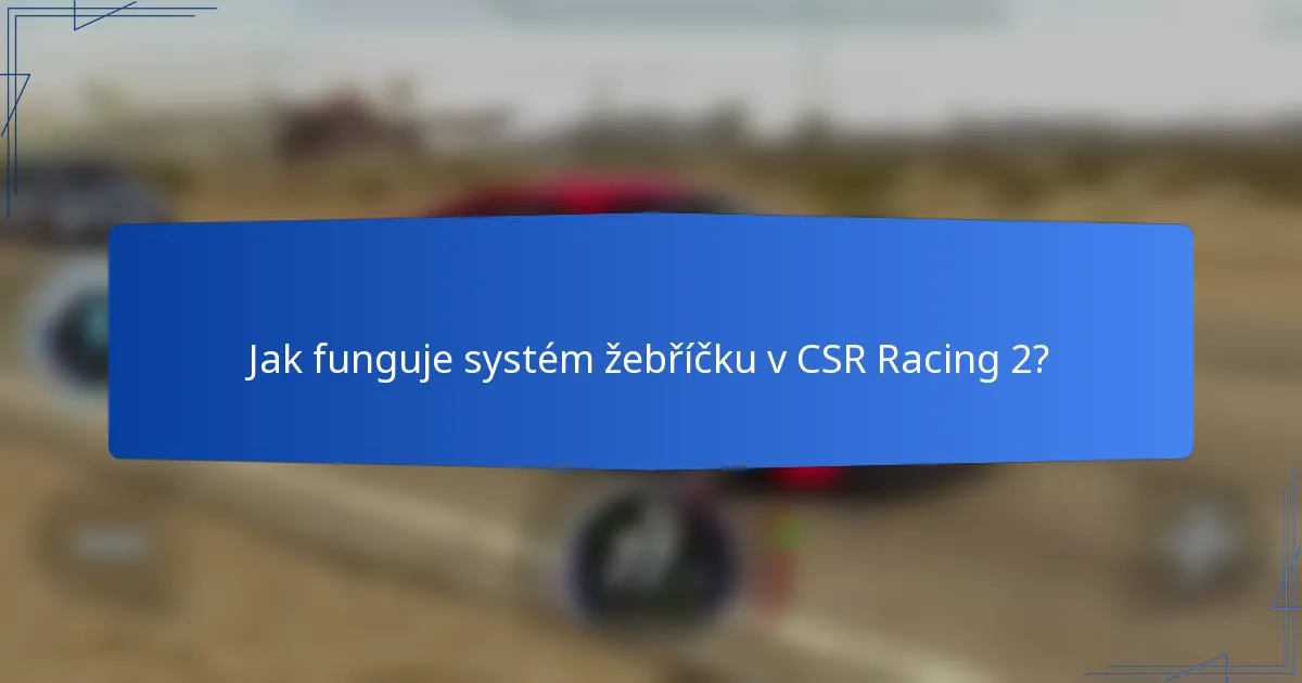 Jak funguje systém žebříčku v CSR Racing 2?