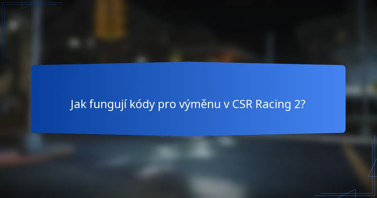 Jak fungují kódy pro výměnu v CSR Racing 2?