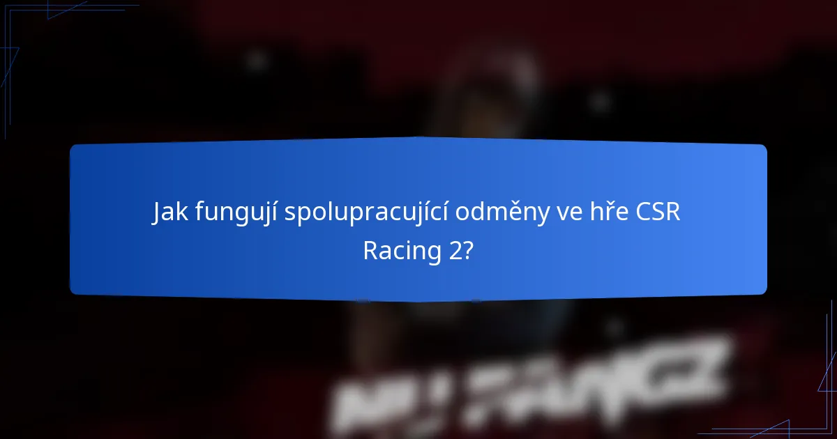 Jak fungují spolupracující odměny ve hře CSR Racing 2?
