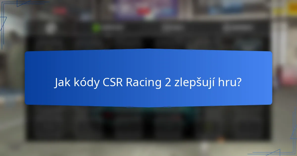 Jak kódy CSR Racing 2 zlepšují hru?