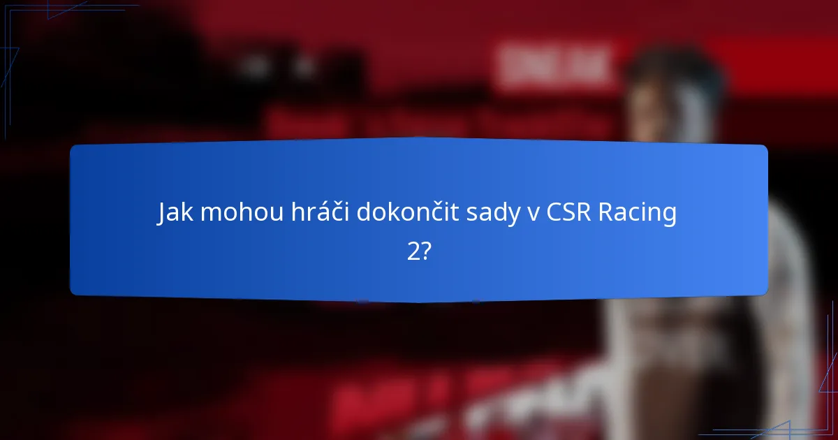 Jak mohou hráči dokončit sady v CSR Racing 2?