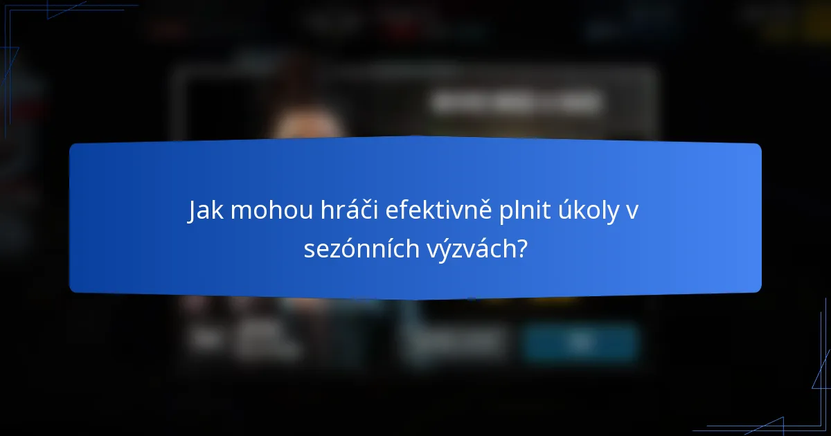 Jak mohou hráči efektivně plnit úkoly v sezónních výzvách?