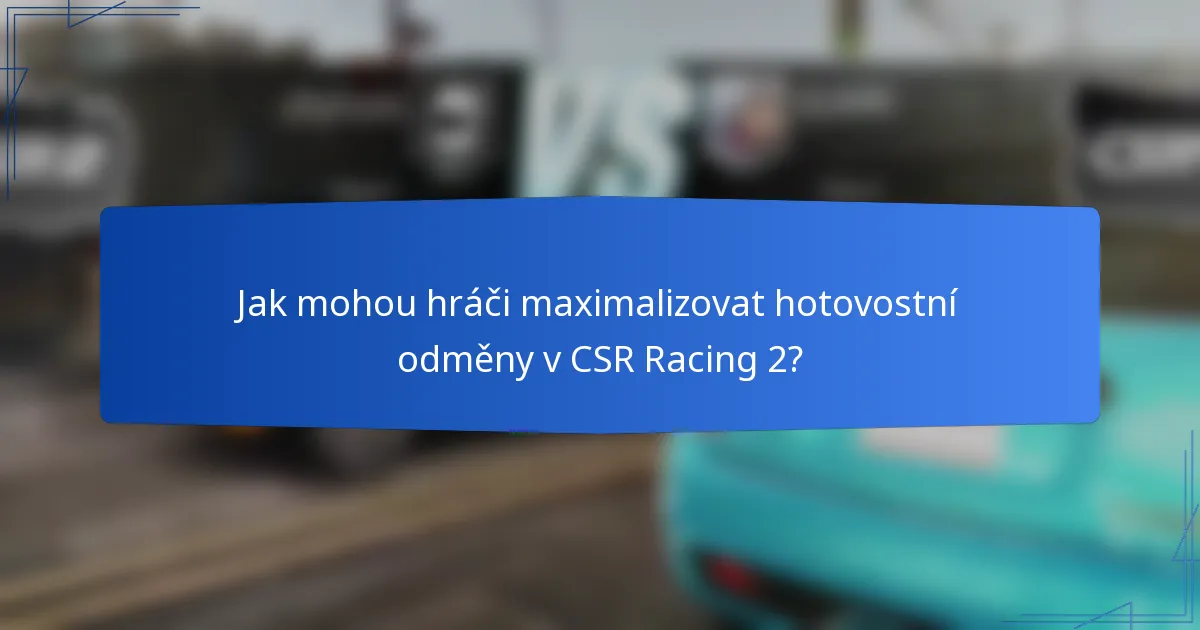 Jak mohou hráči maximalizovat hotovostní odměny v CSR Racing 2?