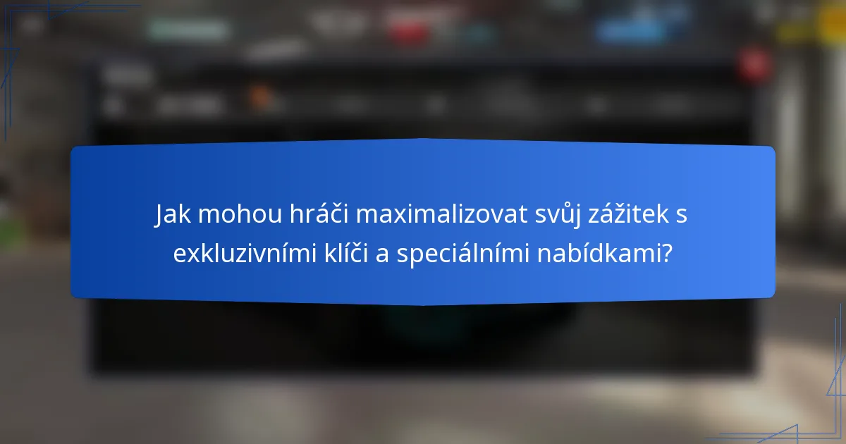 Jak mohou hráči maximalizovat svůj zážitek s exkluzivními klíči a speciálními nabídkami?