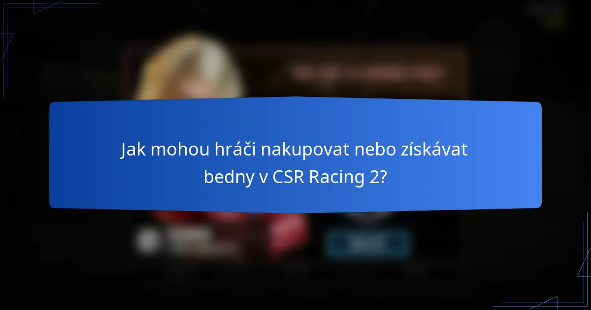 Jak mohou hráči nakupovat nebo získávat bedny v CSR Racing 2?