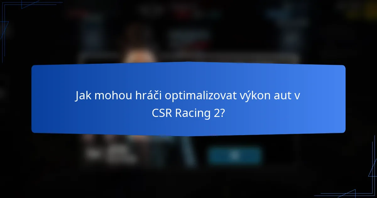 Jak mohou hráči optimalizovat výkon aut v CSR Racing 2?