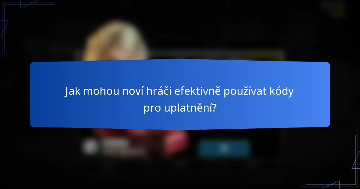 Jak mohou noví hráči efektivně používat kódy pro uplatnění?