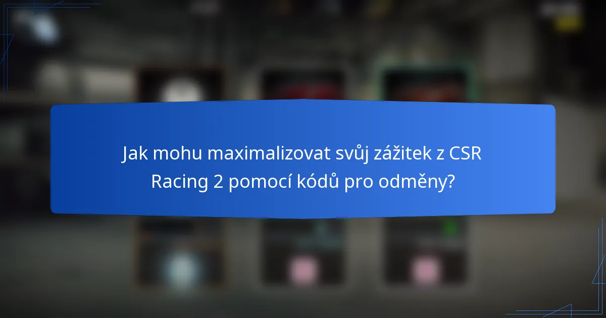 Jak mohu maximalizovat svůj zážitek z CSR Racing 2 pomocí kódů pro odměny?
