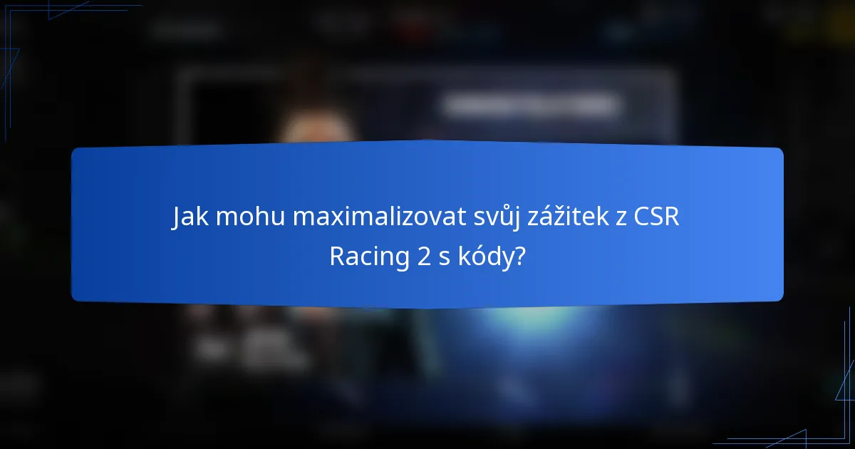 Jak mohu maximalizovat svůj zážitek z CSR Racing 2 s kódy?
