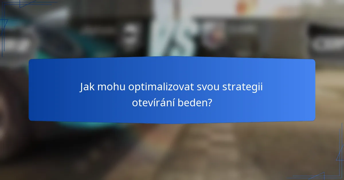 Jak mohu optimalizovat svou strategii otevírání beden?