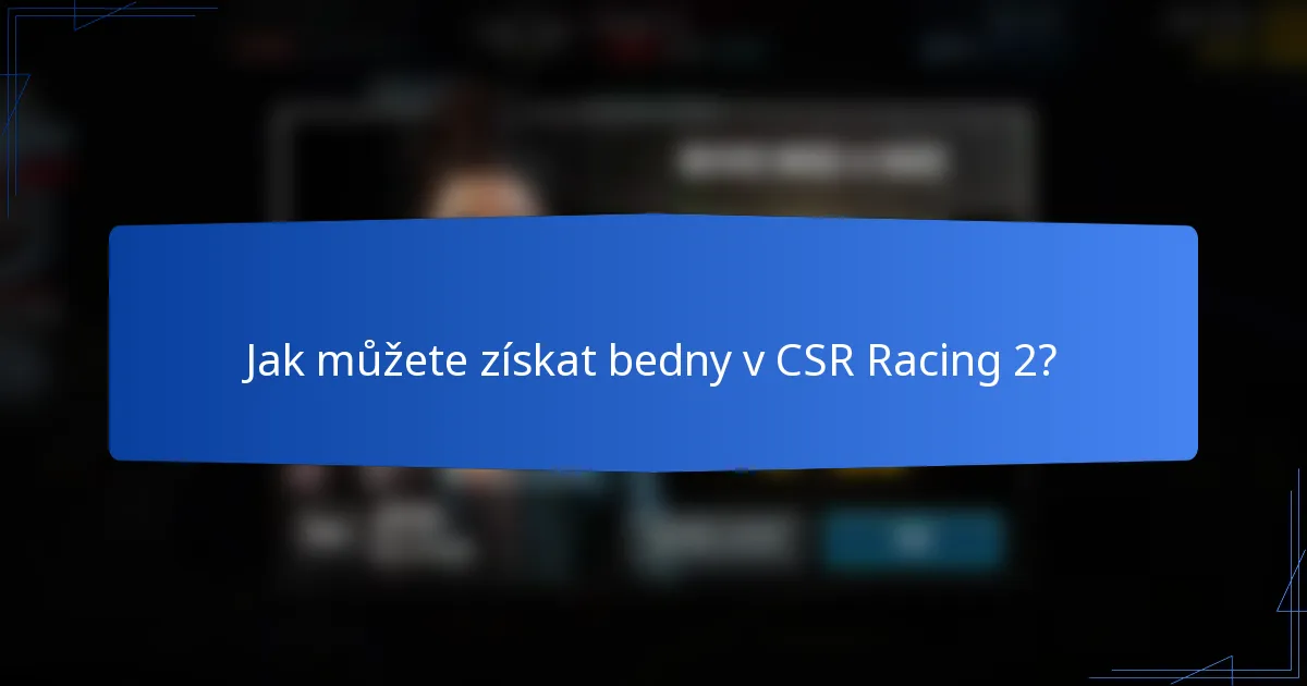 Jak můžete získat bedny v CSR Racing 2?