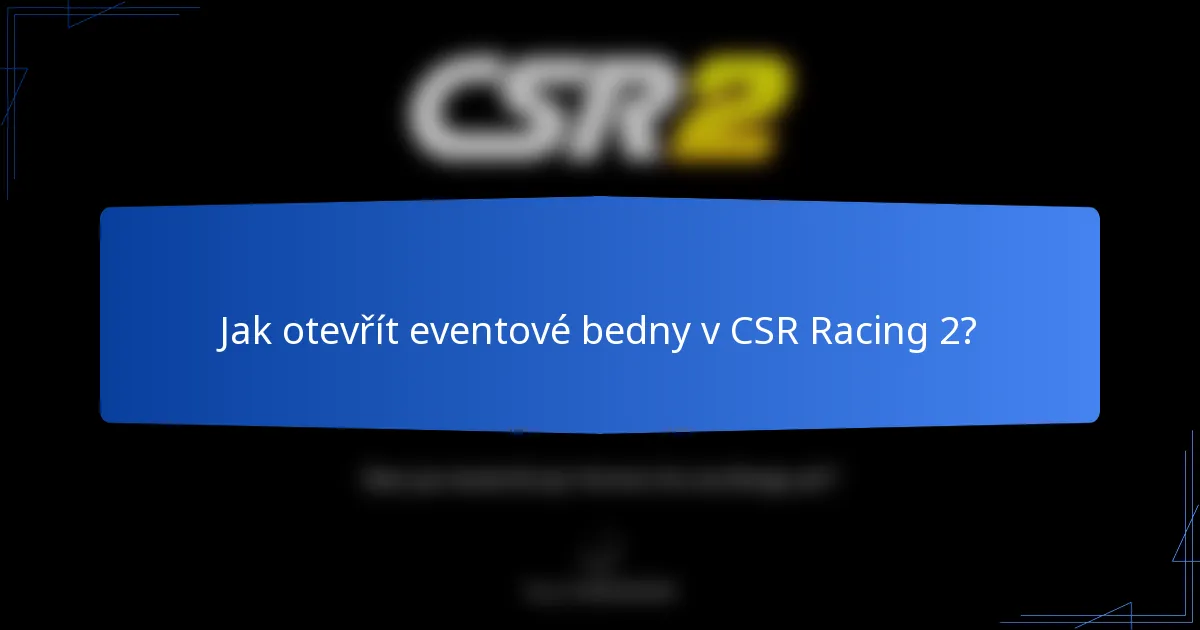 Jak otevřít eventové bedny v CSR Racing 2?