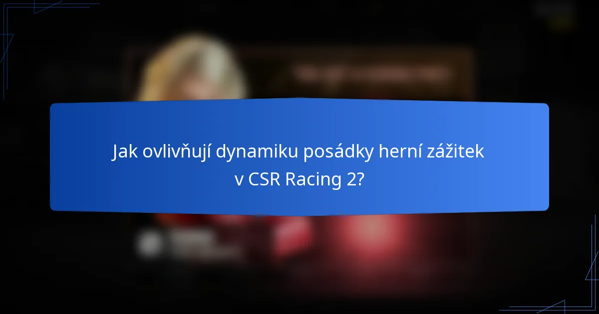 Jak ovlivňují dynamiku posádky herní zážitek v CSR Racing 2?
