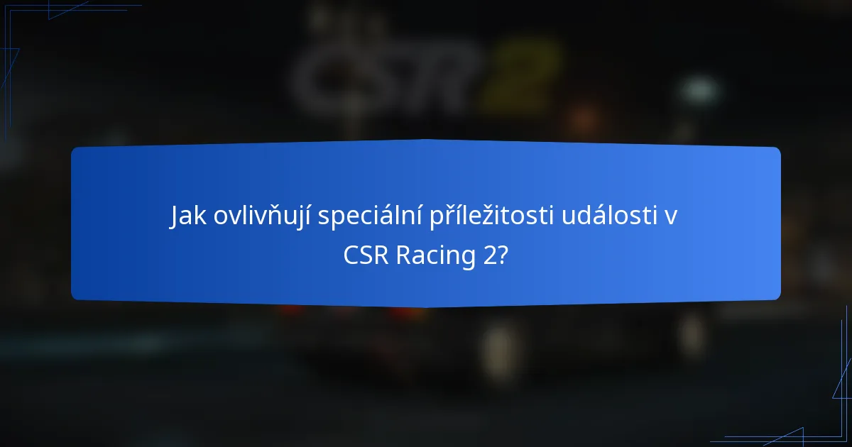 Jak ovlivňují speciální příležitosti události v CSR Racing 2?