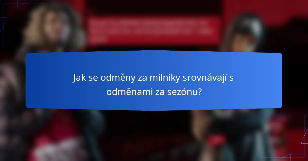 Jak se odměny za milníky srovnávají s odměnami za sezónu?