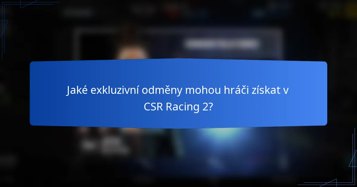 Jaké exkluzivní odměny mohou hráči získat v CSR Racing 2?