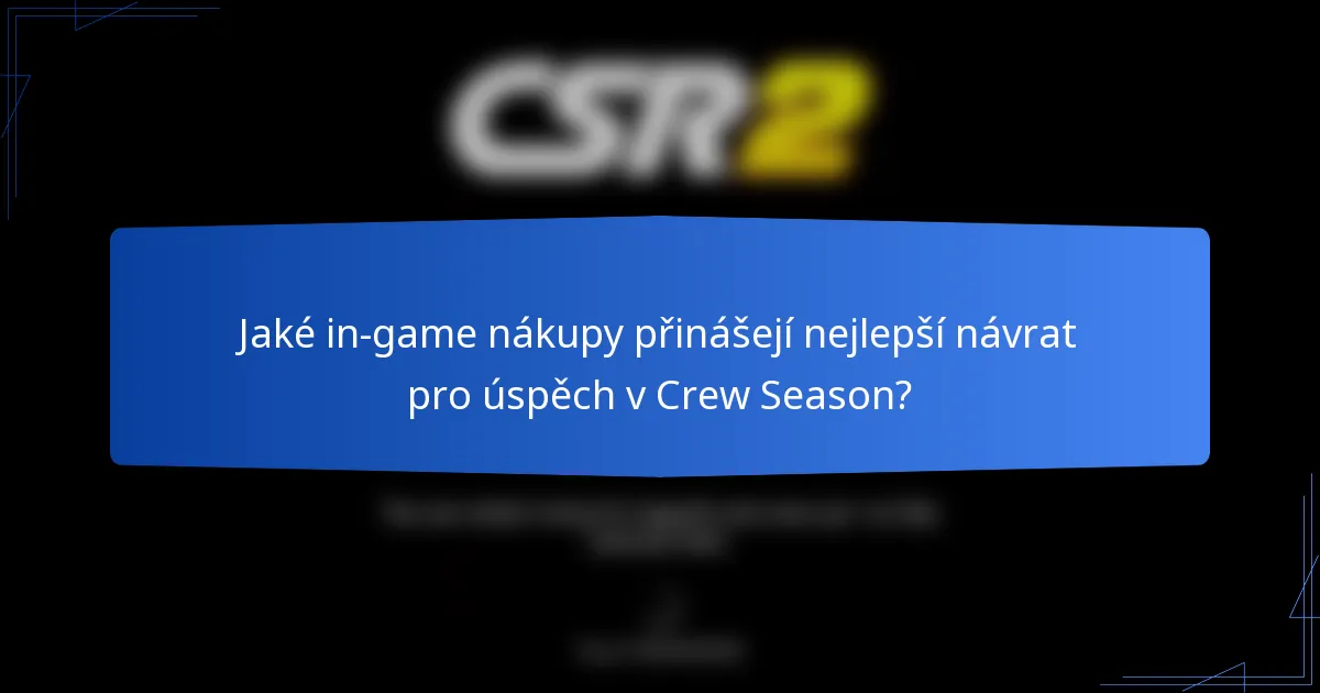 Jaké in-game nákupy přinášejí nejlepší návrat pro úspěch v Crew Season?