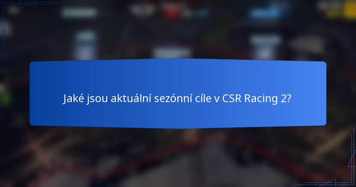 Jaké jsou aktuální sezónní cíle v CSR Racing 2?