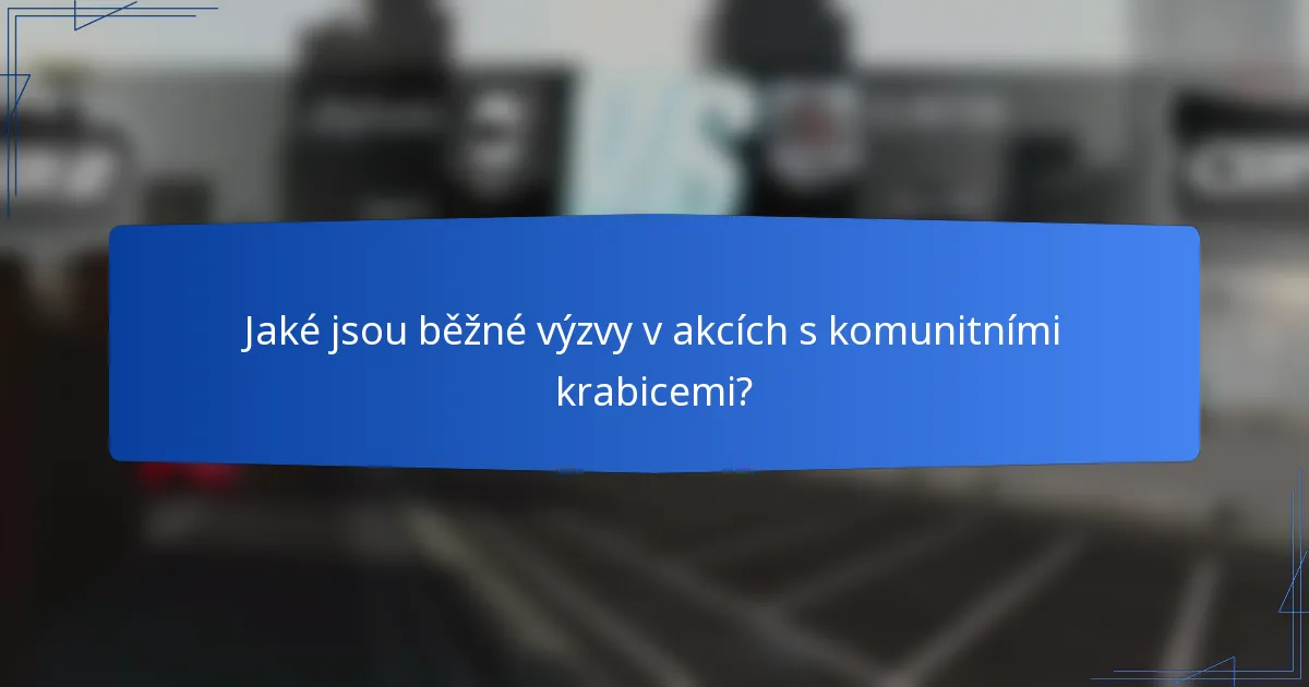 Jaké jsou běžné výzvy v akcích s komunitními krabicemi?