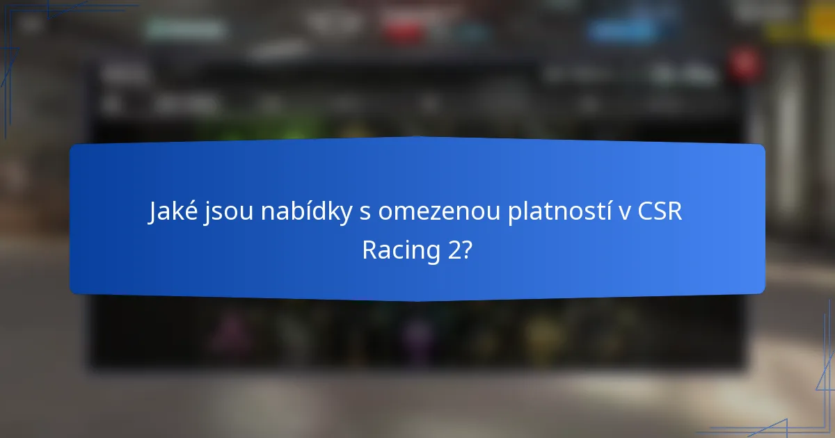 Jaké jsou nabídky s omezenou platností v CSR Racing 2?