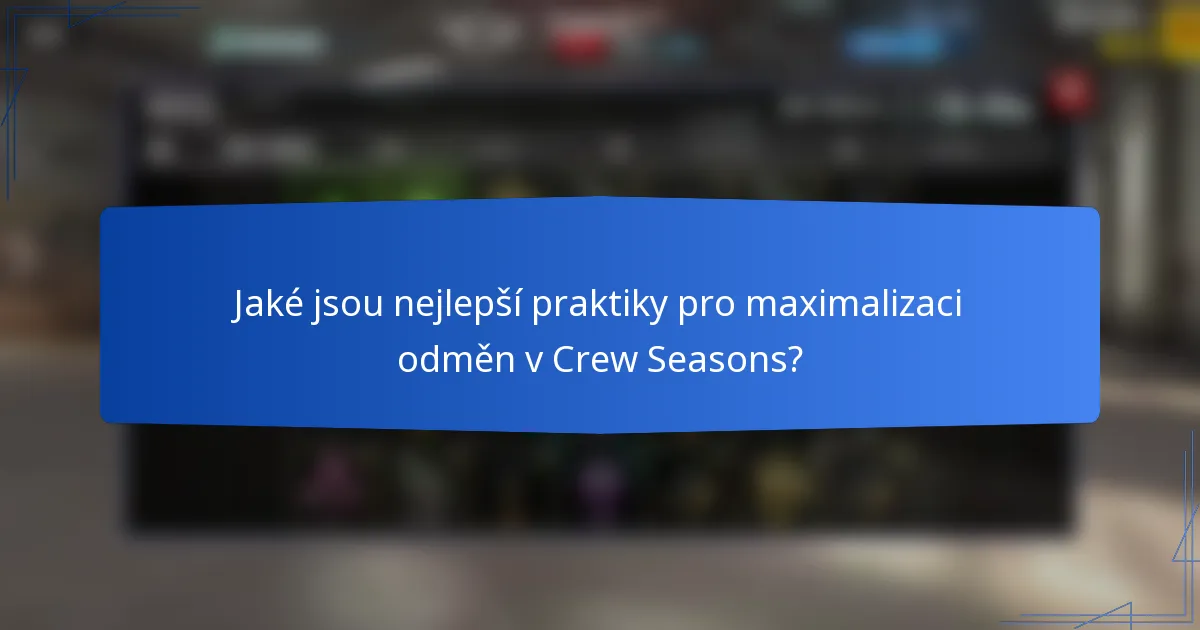 Jaké jsou nejlepší praktiky pro maximalizaci odměn v Crew Seasons?