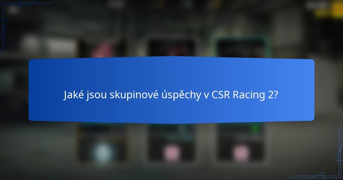 Jaké jsou skupinové úspěchy v CSR Racing 2?