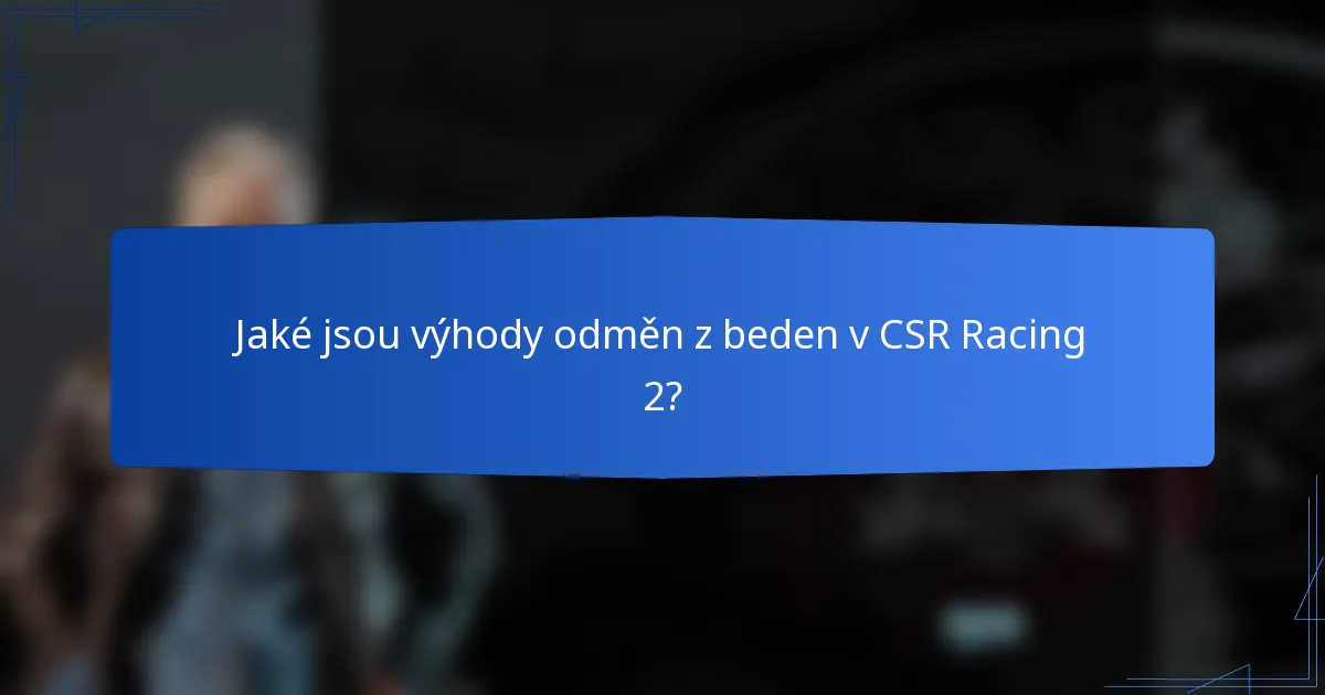 Jaké jsou výhody odměn z beden v CSR Racing 2?