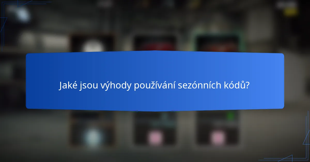 Jaké jsou výhody používání sezónních kódů?