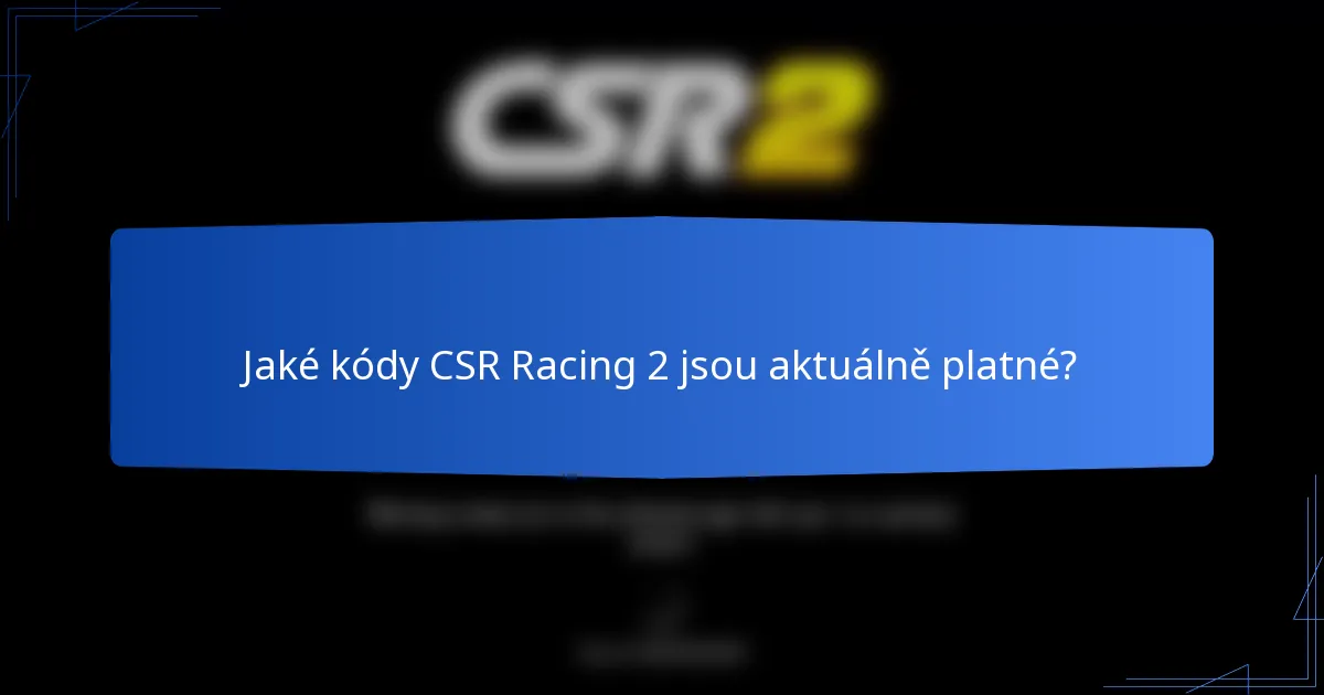 Jaké kódy CSR Racing 2 jsou aktuálně platné?