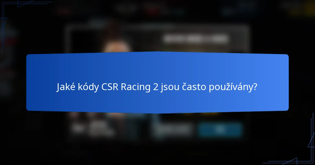 Jaké kódy CSR Racing 2 jsou často používány?