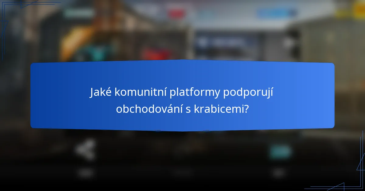 Jaké komunitní platformy podporují obchodování s krabicemi?