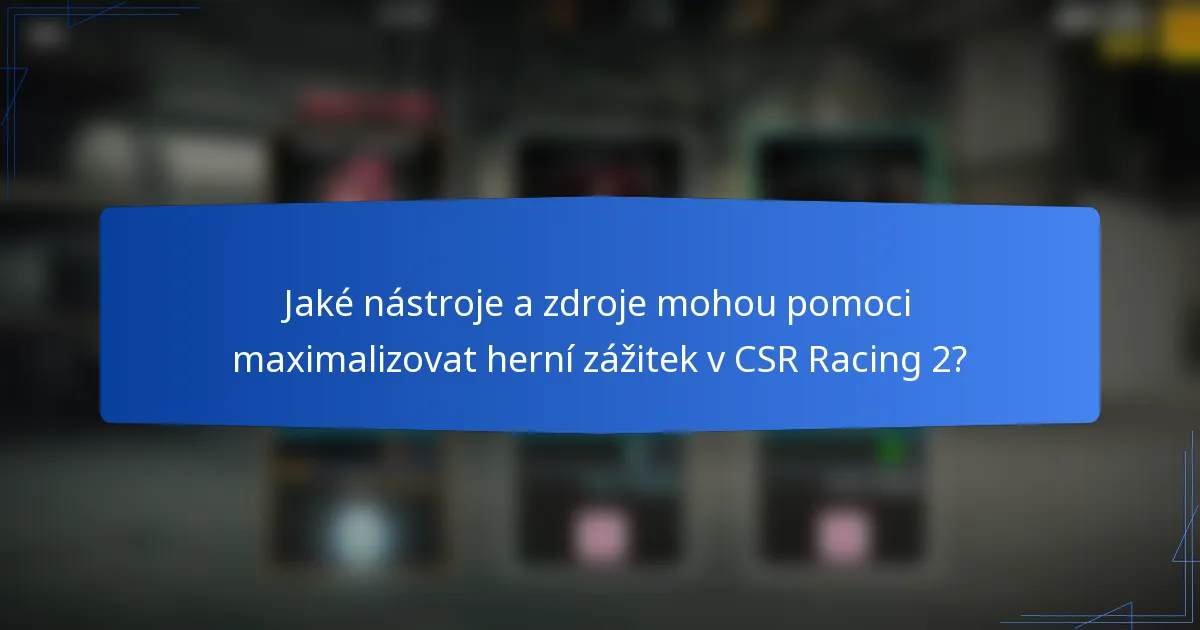 Jaké nástroje a zdroje mohou pomoci maximalizovat herní zážitek v CSR Racing 2?