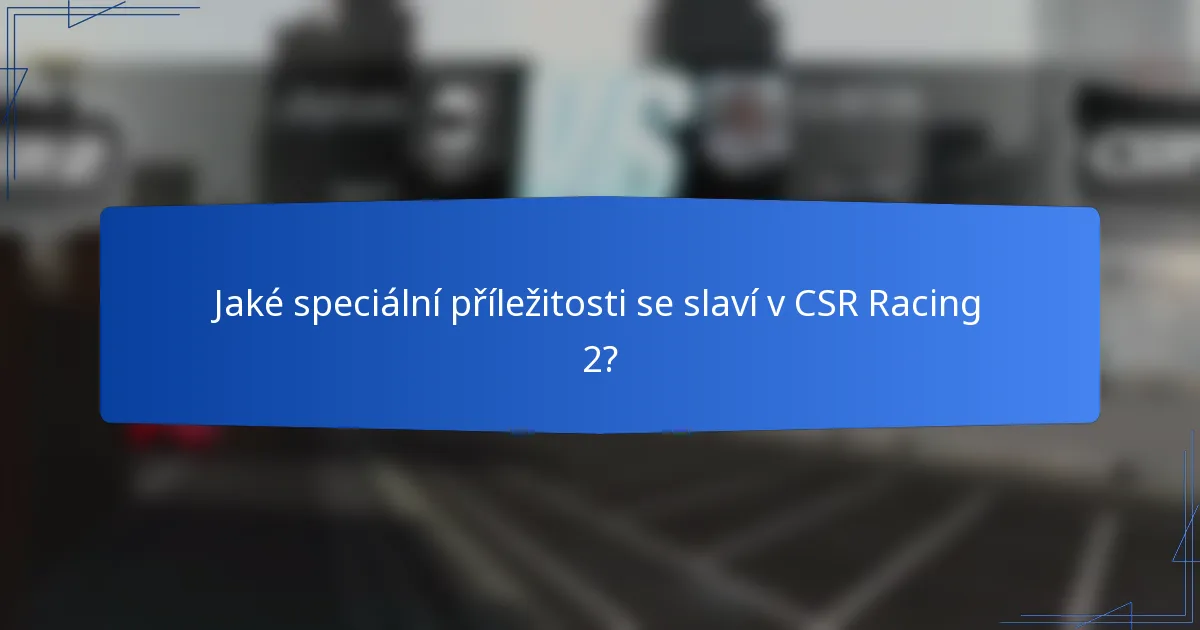 Jaké speciální příležitosti se slaví v CSR Racing 2?