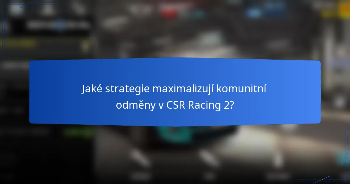 Jaké strategie maximalizují komunitní odměny v CSR Racing 2?