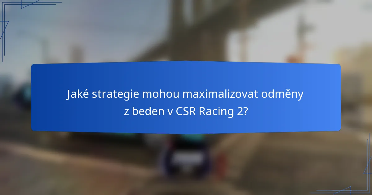Jaké strategie mohou maximalizovat odměny z beden v CSR Racing 2?