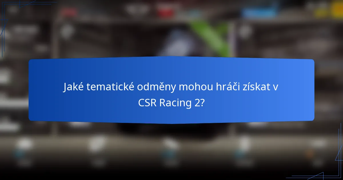 Jaké tematické odměny mohou hráči získat v CSR Racing 2?
