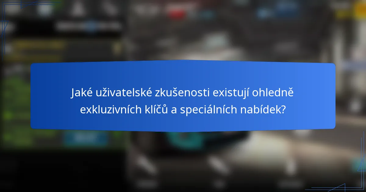 Jaké uživatelské zkušenosti existují ohledně exkluzivních klíčů a speciálních nabídek?