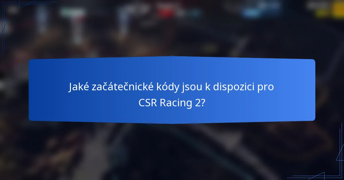 Jaké začátečnické kódy jsou k dispozici pro CSR Racing 2?