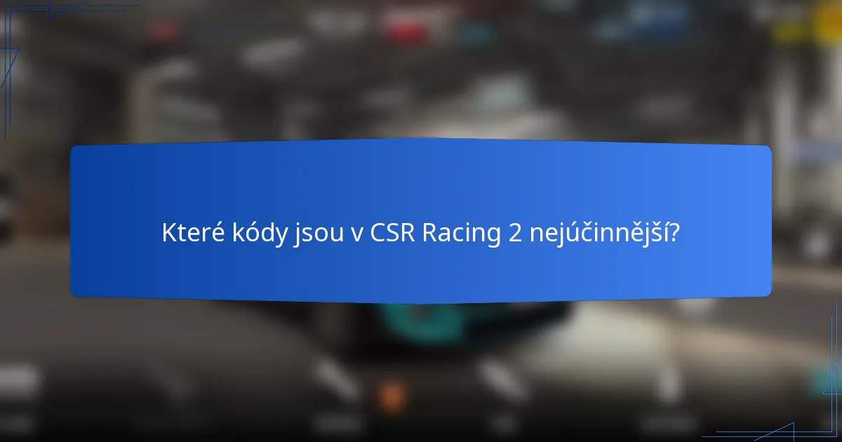 Které kódy jsou v CSR Racing 2 nejúčinnější?